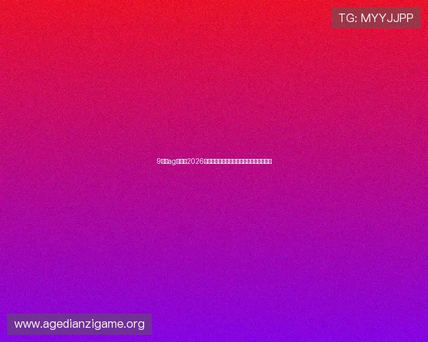9游会ag首页：2026世界杯足球赛精彩瞬间回放与精彩集锦推荐